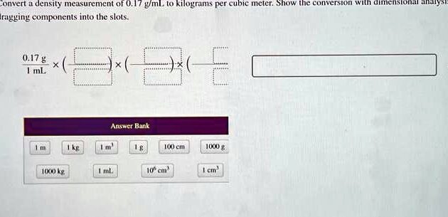 RESUELTO: Convertir una medida de densidad de 0.17 g/mL a kilogramos...